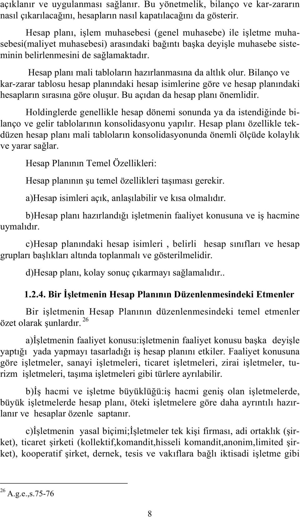 Hesap planı mali tabloların hazırlanmasına da altlık olur. Bilanço ve kar-zarar tablosu hesap planındaki hesap isimlerine göre ve hesap planındaki hesapların sırasına göre olu ur.