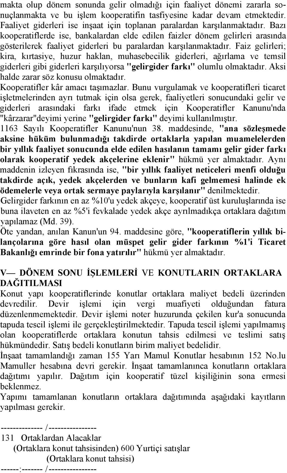 Bazı kooperatiflerde ise, bankalardan elde edilen faizler dönem gelirleri arasında gösterilerek faaliyet giderleri bu paralardan karşılanmaktadır.