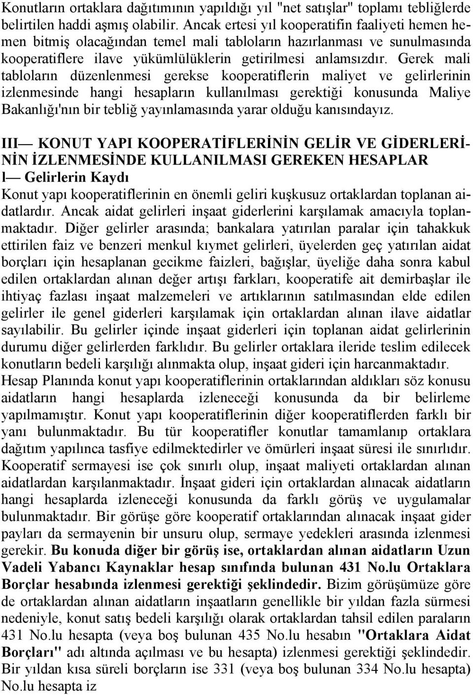 Gerek mali tabloların düzenlenmesi gerekse kooperatiflerin maliyet ve gelirlerinin izlenmesinde hangi hesapların kullanılması gerektiği konusunda Maliye Bakanlığı'nın bir tebliğ yayınlamasında yarar