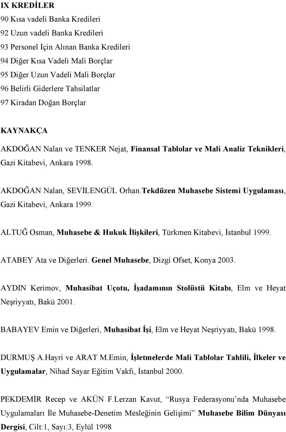 Tekdüzen Muhasebe Sistemi Uygulaması, Gazi Kitabevi, Ankara 1999. ALTUĞ Osman, Muhasebe & Hukuk İlişkileri, Türkmen Kitabevi, İstanbul 1999. ATABEY Ata ve Diğerleri.