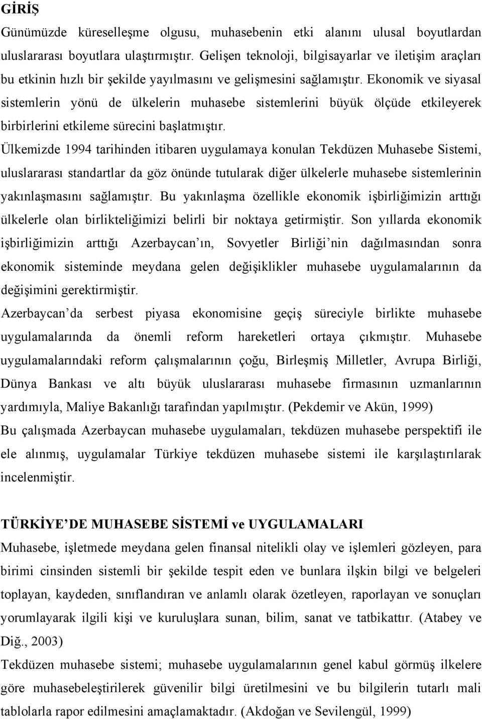 Ekonomik ve siyasal sistemlerin yönü de ülkelerin muhasebe sistemlerini büyük ölçüde etkileyerek birbirlerini etkileme sürecini başlatmıştır.