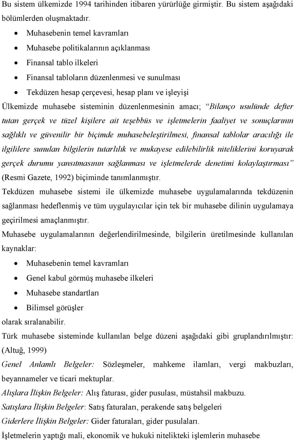 muhasebe sisteminin düzenlenmesinin amacı; Bilanço usulünde defter tutan gerçek ve tüzel kişilere ait teşebbüs ve işletmelerin faaliyet ve sonuçlarının sağlıklı ve güvenilir bir biçimde