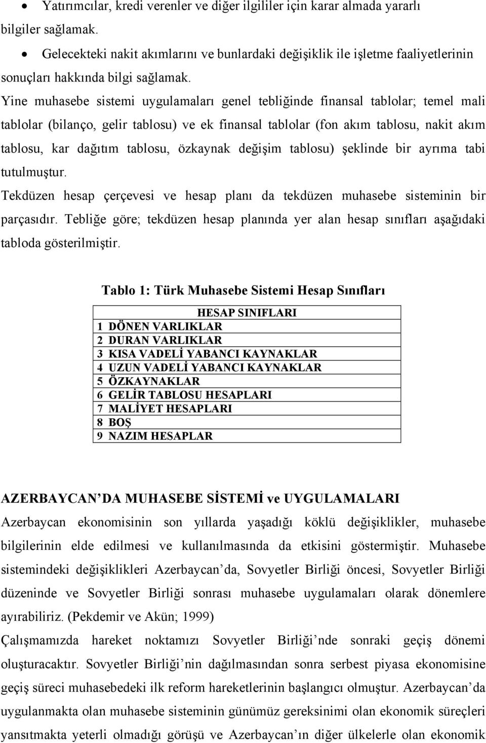 Yine muhasebe sistemi uygulamaları genel tebliğinde finansal tablolar; temel mali tablolar (bilanço, gelir tablosu) ve ek finansal tablolar (fon akım tablosu, nakit akım tablosu, kar dağıtım tablosu,