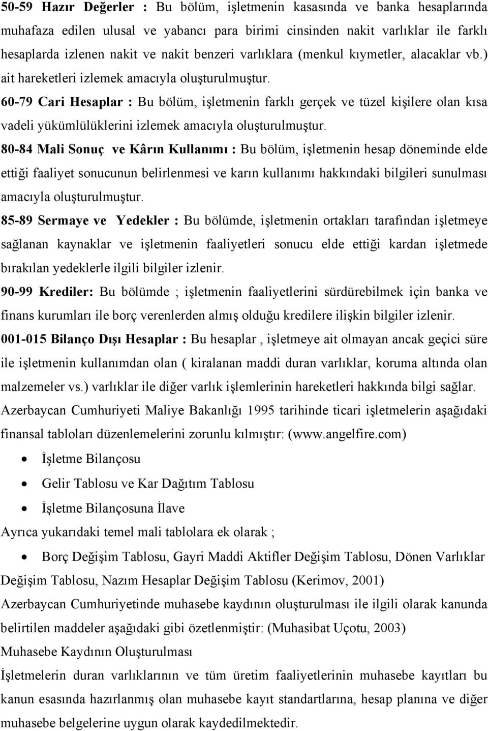 60-79 Cari Hesaplar : Bu bölüm, işletmenin farklı gerçek ve tüzel kişilere olan kısa vadeli yükümlülüklerini izlemek amacıyla oluşturulmuştur.