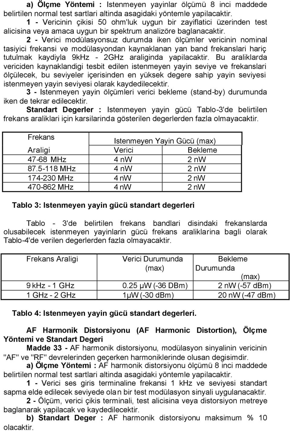 2 - Verici modülasyonsuz durumda iken ölçümler vericinin nominal tasiyici frekansi ve modülasyondan kaynaklanan yan band frekanslari hariç tutulmak kaydiyla 9kHz - 2GHz araliginda yapilacaktir.