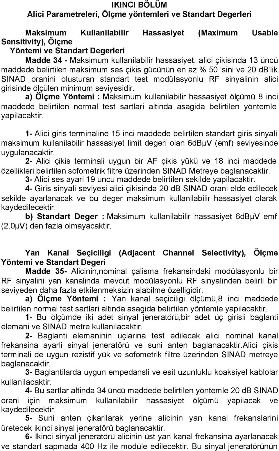 girisinde ölçülen minimum seviyesidir. a) Ölçme Yöntemi : Maksimum kullanilabilir hassasiyet ölçümü 8 inci maddede belirtilen normal test sartlari altinda asagida belirtilen yöntemle yapilacaktir.