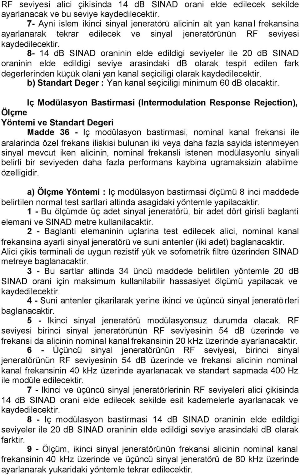 8-14 db SINAD oraninin elde edildigi seviyeler ile 20 db SINAD oraninin elde edildigi seviye arasindaki db olarak tespit edilen fark degerlerinden küçük olani yan kanal seçiciligi olarak