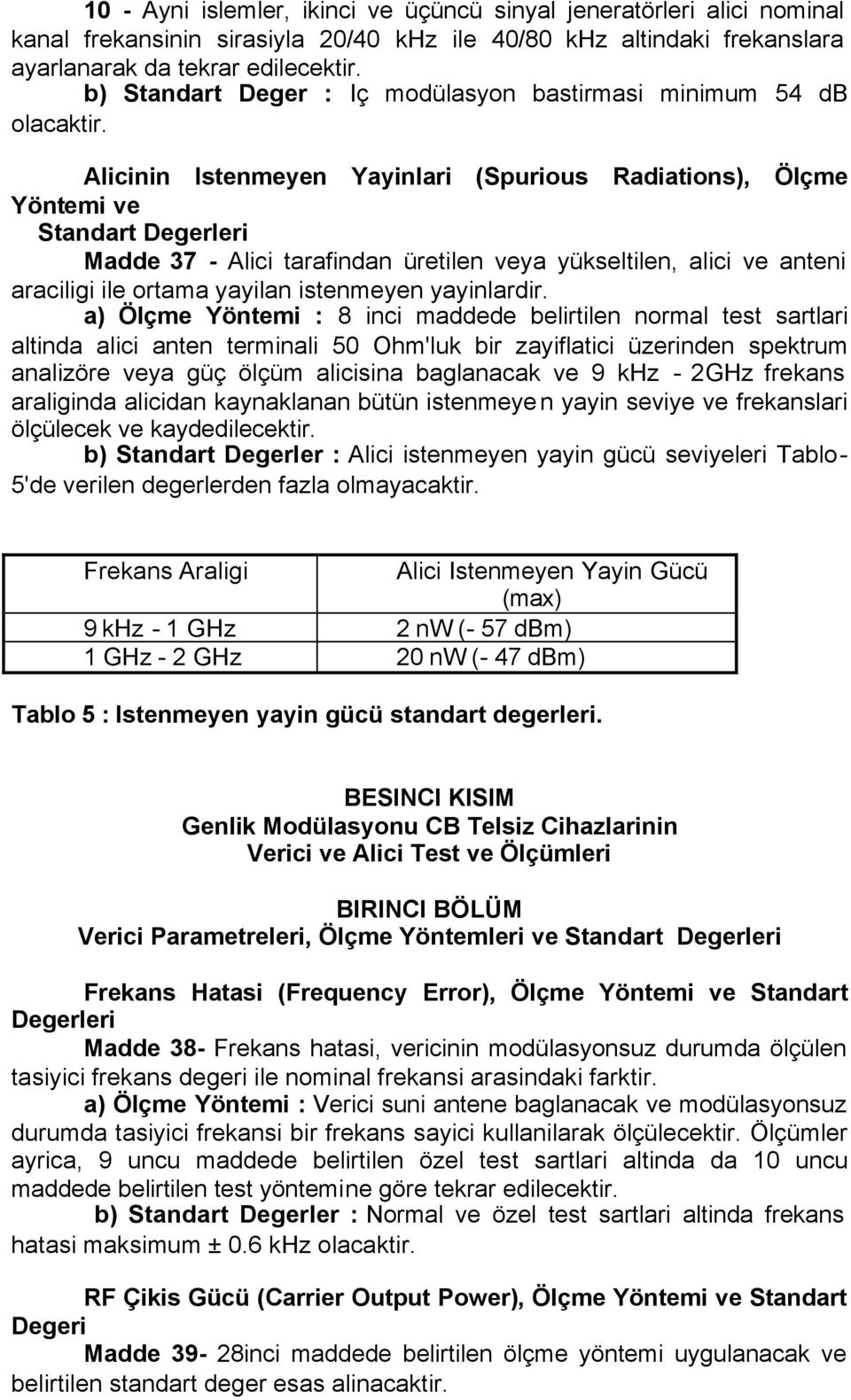 Alicinin Istenmeyen Yayinlari (Spurious Radiations), Ölçme Yöntemi ve Standart Degerleri Madde 37 - Alici tarafindan üretilen veya yükseltilen, alici ve anteni araciligi ile ortama yayilan istenmeyen