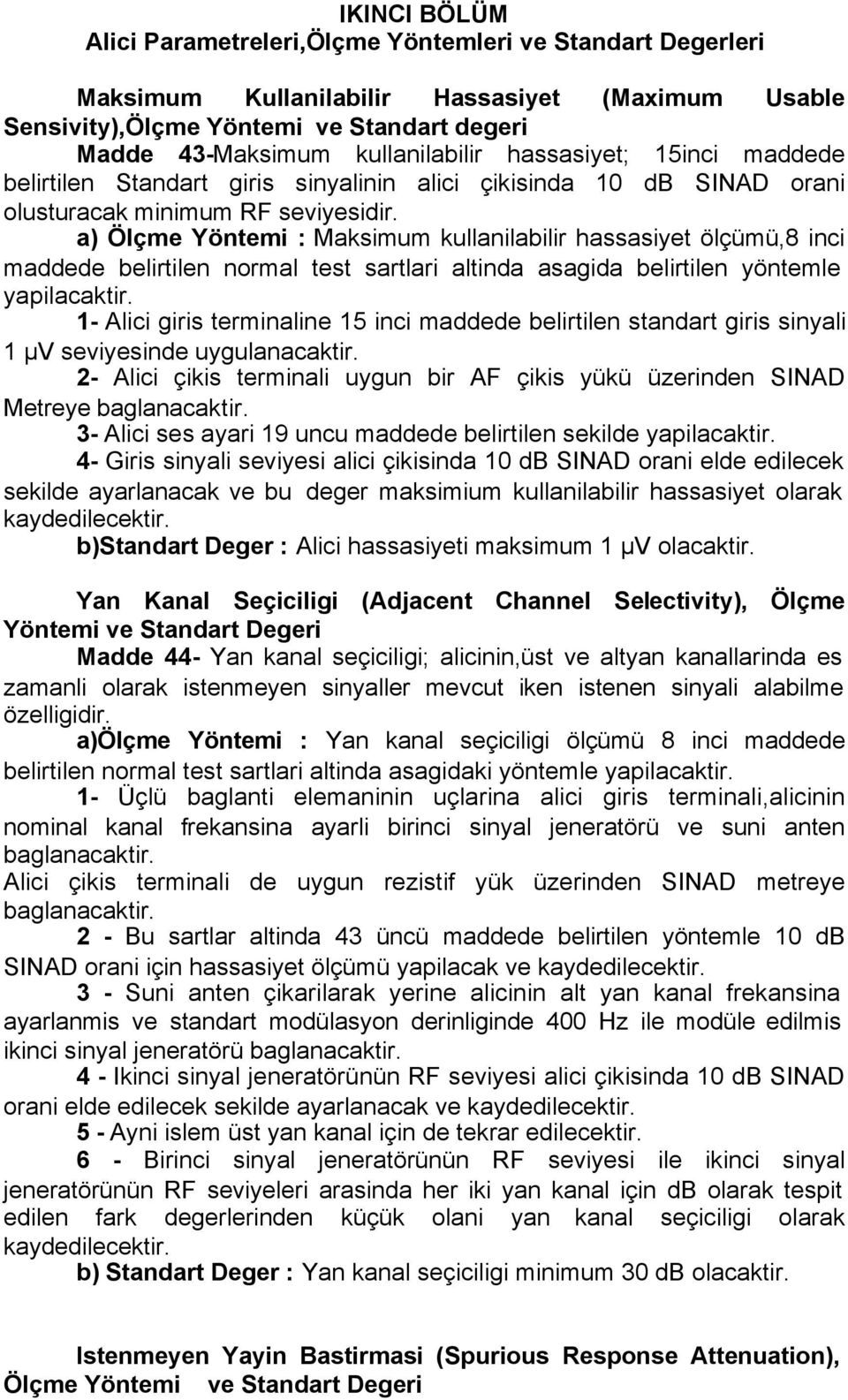 a) Ölçme Yöntemi : Maksimum kullanilabilir hassasiyet ölçümü,8 inci maddede belirtilen normal test sartlari altinda asagida belirtilen yöntemle yapilacaktir.