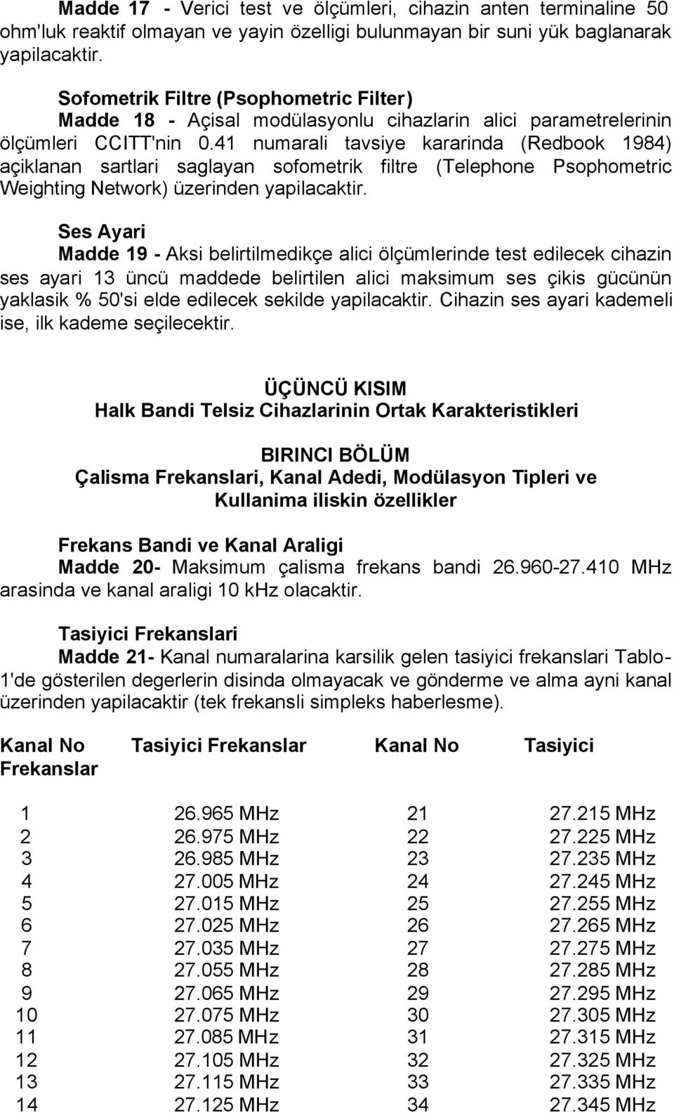 41 numarali tavsiye kararinda (Redbook 1984) açiklanan sartlari saglayan sofometrik filtre (Telephone Psophometric Weighting Network) üzerinden yapilacaktir.