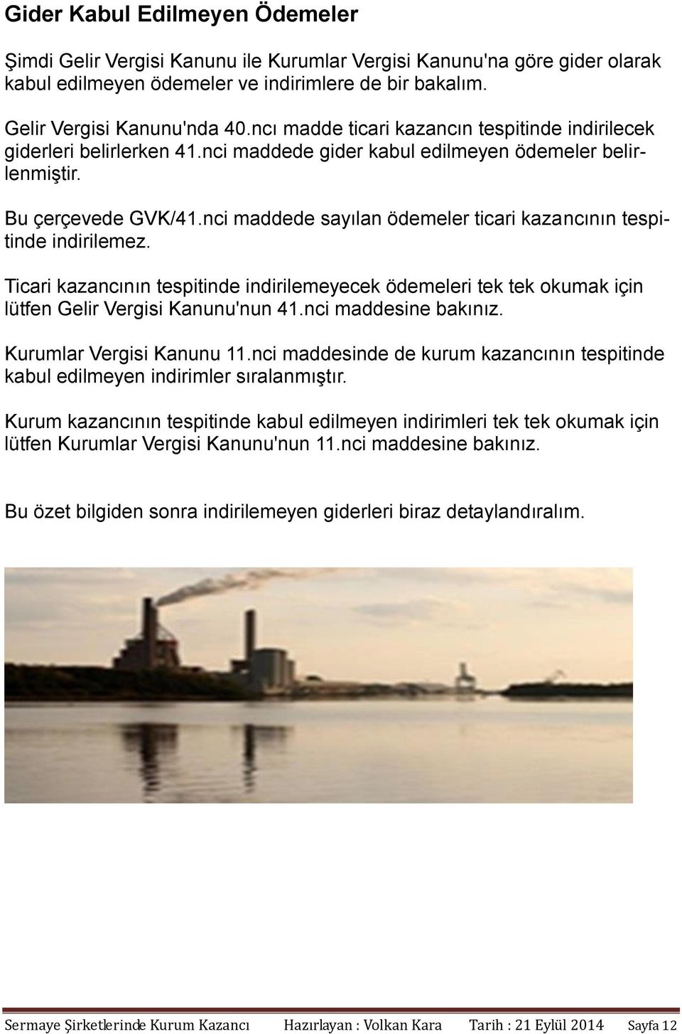 nci maddede sayılan ödemeler ticari kazancının tespitinde indirilemez. Ticari kazancının tespitinde indirilemeyecek ödemeleri tek tek okumak için lütfen Gelir Vergisi Kanunu'nun 41.