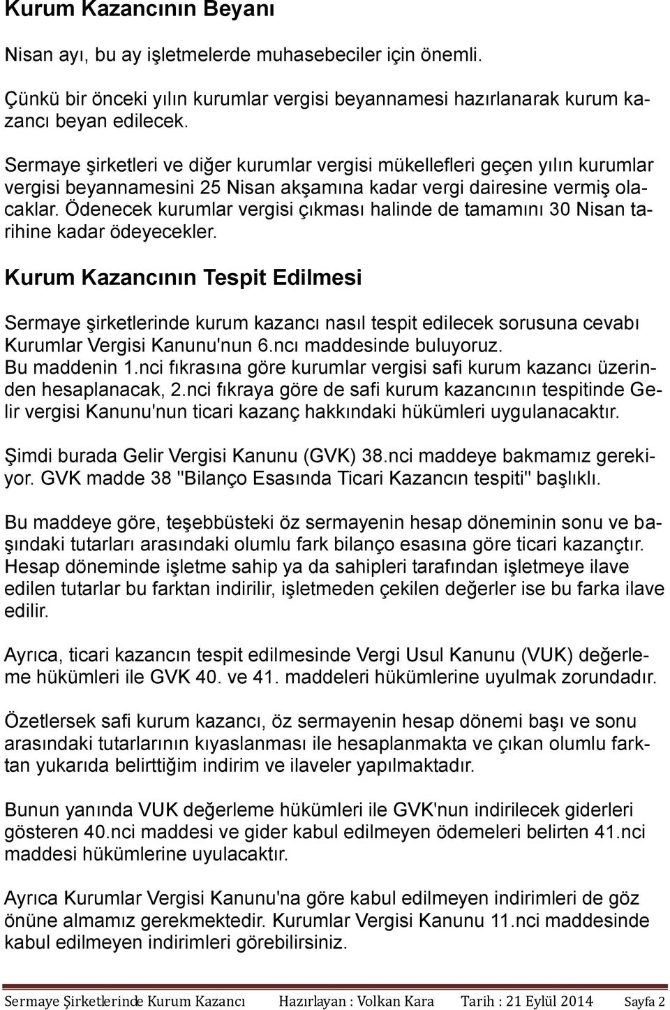 Ödenecek kurumlar vergisi çıkması halinde de tamamını 30 Nisan tarihine kadar ödeyecekler.