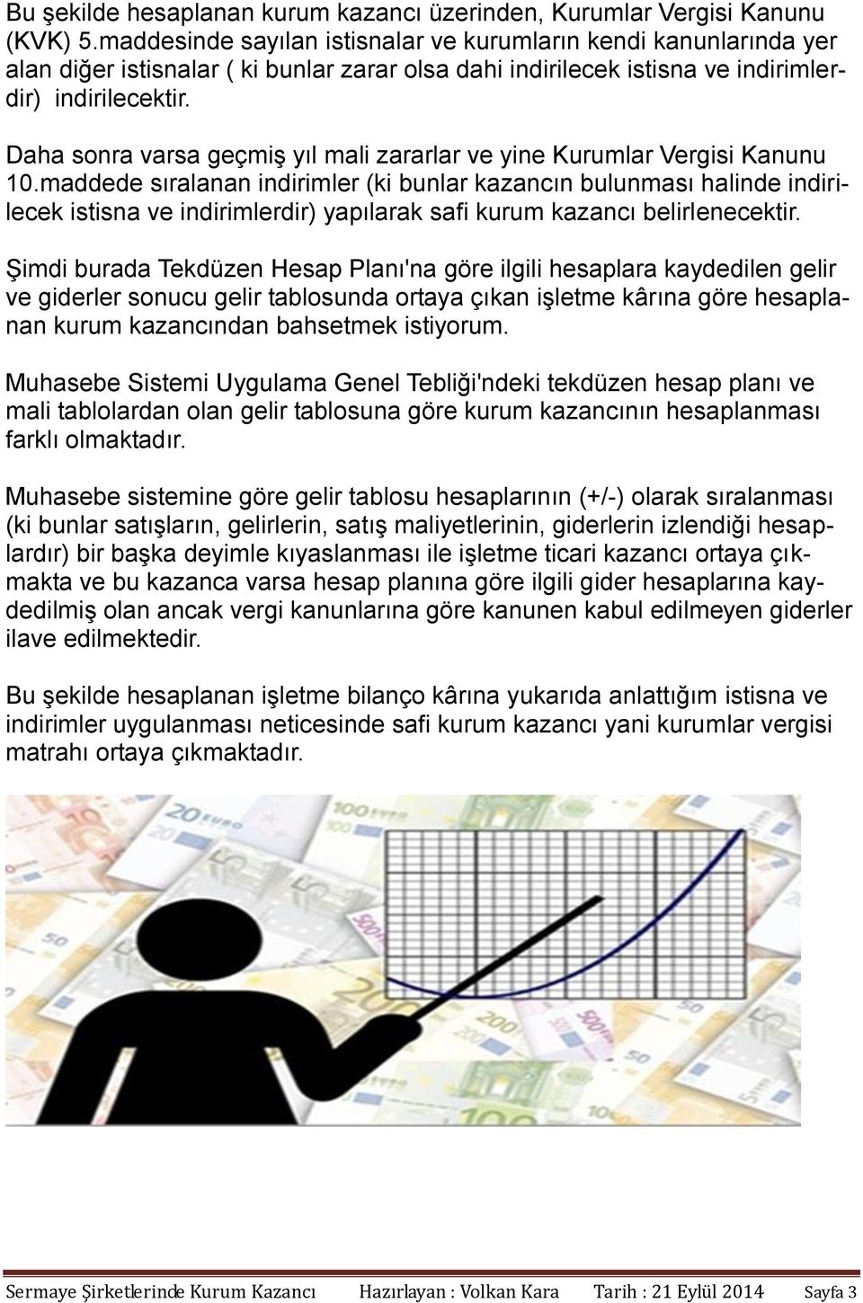 Daha sonra varsa geçmiş yıl mali zararlar ve yine Kurumlar Vergisi Kanunu 10.