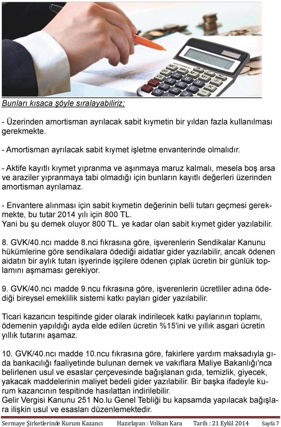 - Envantere alınması için sabit kıymetin değerinin belli tutarı geçmesi gerekmekte, bu tutar 2014 yılı için 800 TL. Yani bu şu demek oluyor 800 TL. ye kadar olan sabit kıymet gider yazılabilir. 8. GVK/40.