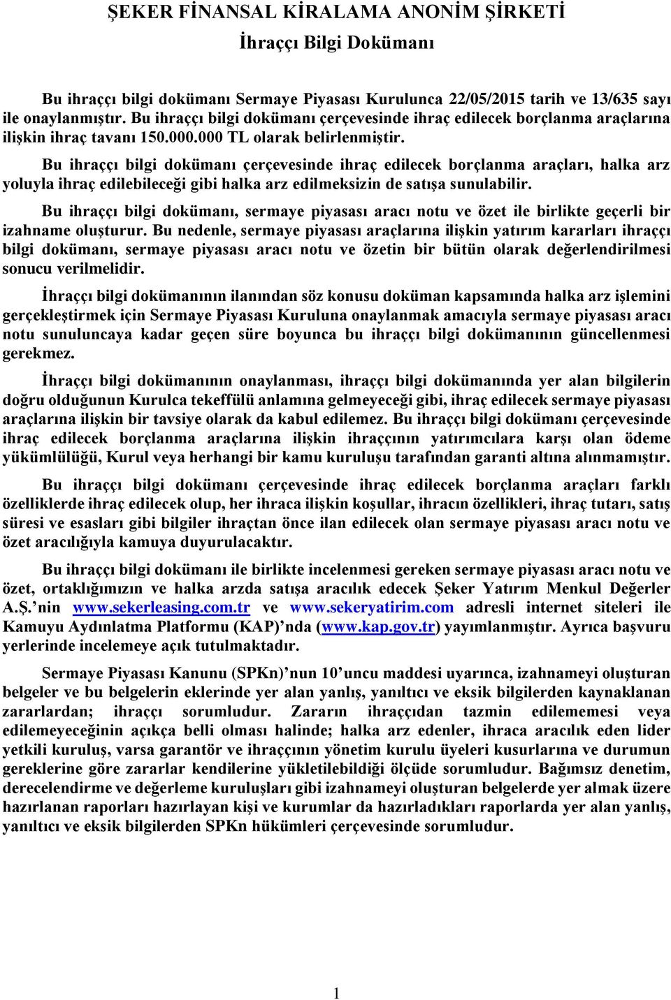 Bu ihraççı bilgi dokümanı çerçevesinde ihraç edilecek borçlanma araçları, halka arz yoluyla ihraç edilebileceği gibi halka arz edilmeksizin de satışa sunulabilir.