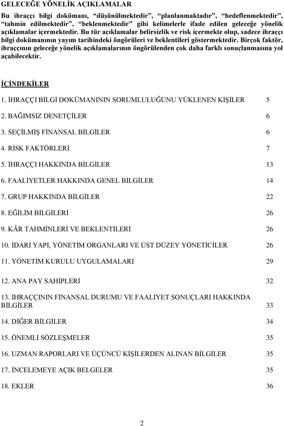 Birçok faktör, ihraççının geleceğe yönelik açıklamalarının öngörülenden çok daha farklı sonuçlanmasına yol açabilecektir. İÇİNDEKİLER 1. İHRAÇÇI BİLGİ DOKÜMANININ SORUMLULUĞUNU YÜKLENEN KİŞİLER 5 2.