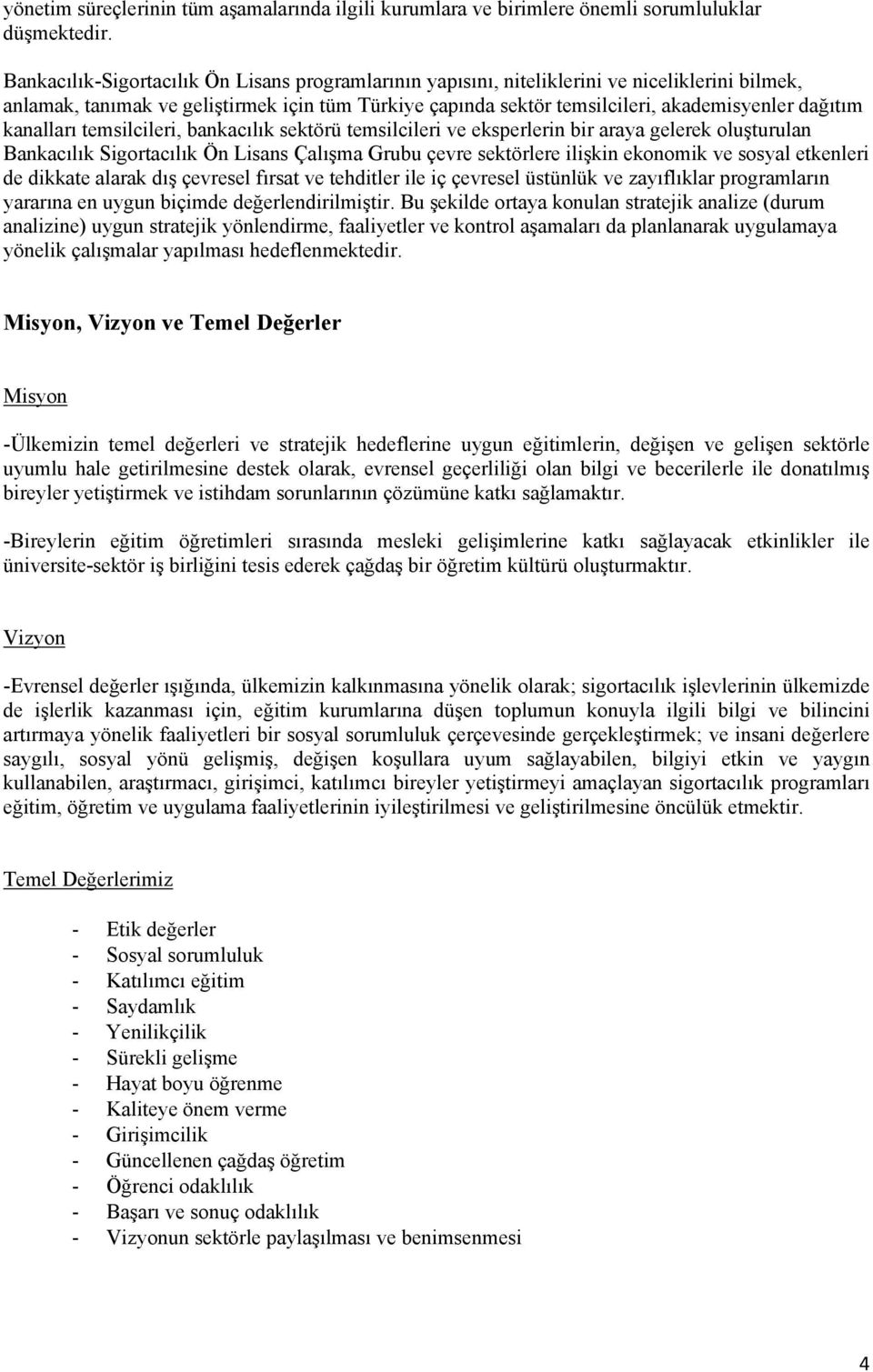 kanalları temsilcileri, bankacılık sektörü temsilcileri ve eksperlerin bir araya gelerek oluşturulan Bankacılık Sigortacılık Ön Lisans Çalışma Grubu çevre sektörlere ilişkin ekonomik ve sosyal