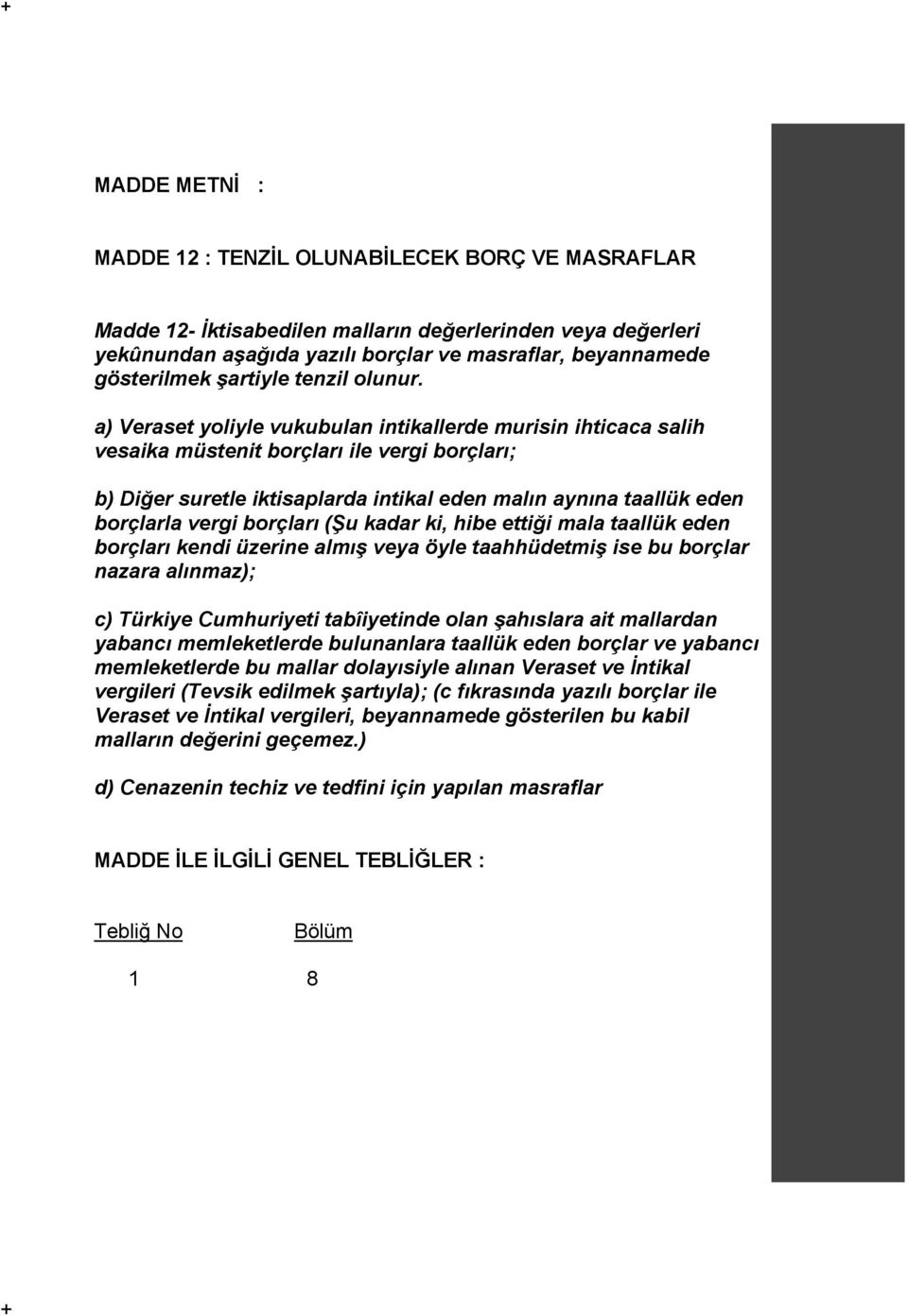 a) Veraset yoliyle vukubulan intikallerde murisin ihticaca salih vesaika müstenit borçları ile vergi borçları; b) Diğer suretle iktisaplarda intikal eden malın aynına taallük eden borçlarla vergi