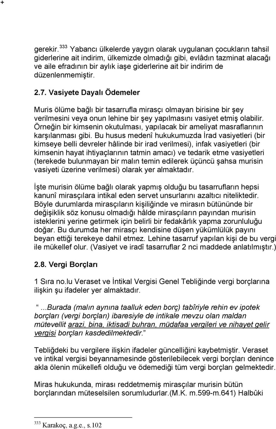 de düzenlenmemiştir. 2.7. Vasiyete Dayalı Ödemeler Muris ölüme bağlı bir tasarrufla mirasçı olmayan birisine bir şey verilmesini veya onun lehine bir şey yapılmasını vasiyet etmiş olabilir.