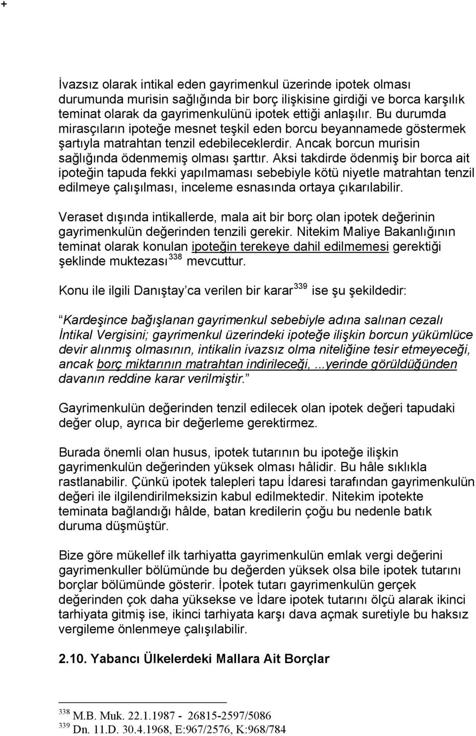 Aksi takdirde ödenmiş bir borca ait ipoteğin tapuda fekki yapılmaması sebebiyle kötü niyetle matrahtan tenzil edilmeye çalışılması, inceleme esnasında ortaya çıkarılabilir.