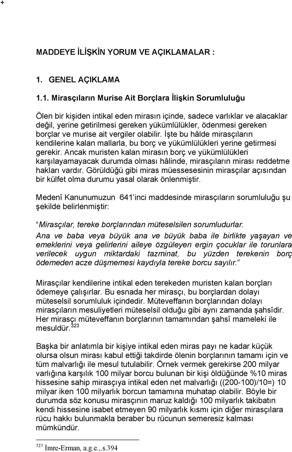 1. Mirasçıların Murise Ait Borçlara İlişkin Sorumluluğu Ölen bir kişiden intikal eden mirasın içinde, sadece varlıklar ve alacaklar değil, yerine getirilmesi gereken yükümlülükler, ödenmesi gereken