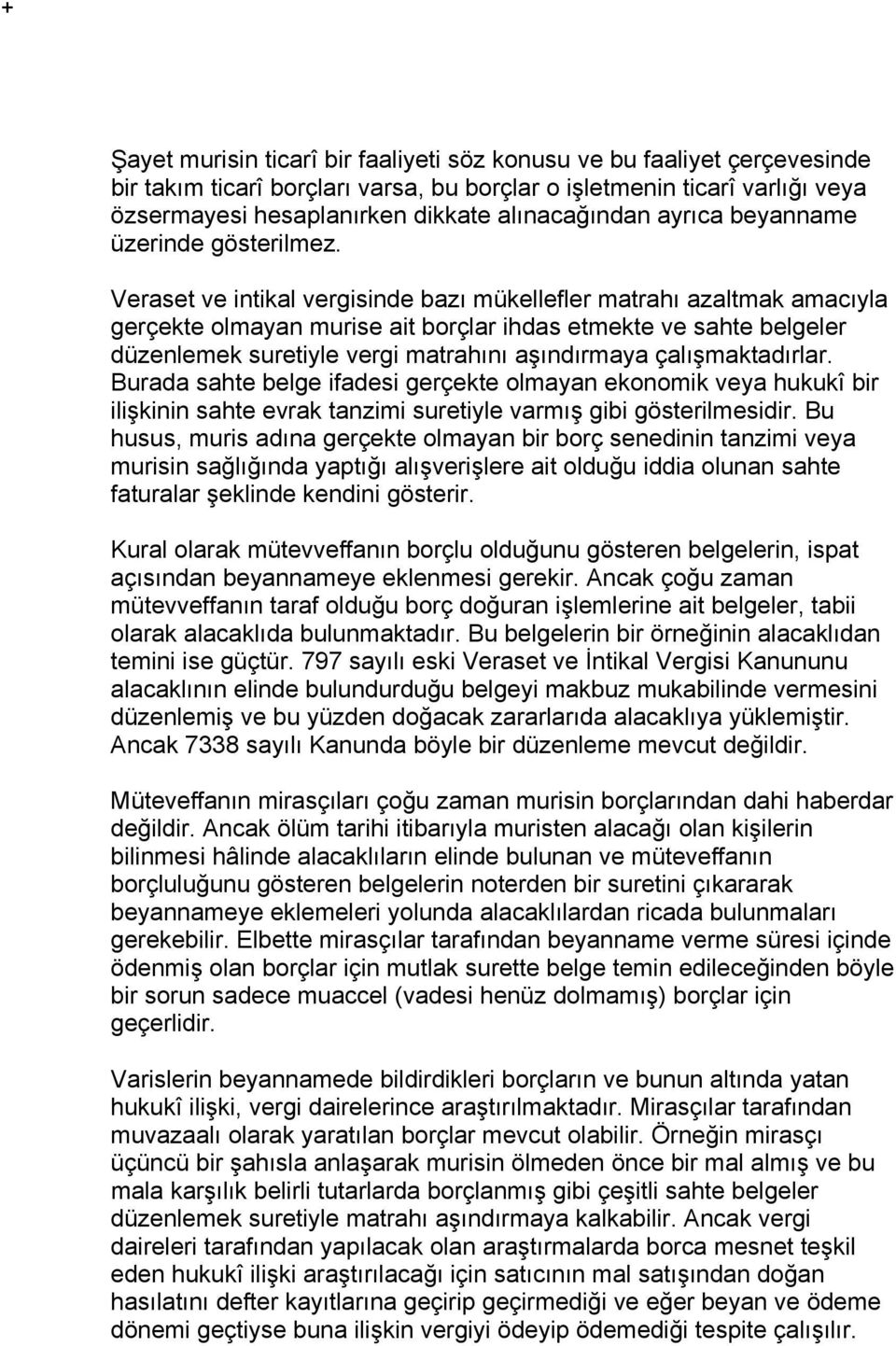 Veraset ve intikal vergisinde bazı mükellefler matrahı azaltmak amacıyla gerçekte olmayan murise ait borçlar ihdas etmekte ve sahte belgeler düzenlemek suretiyle vergi matrahını aşındırmaya