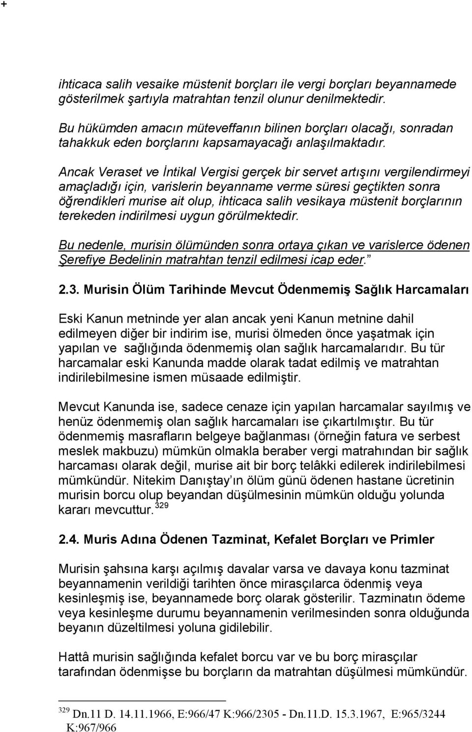 Ancak Veraset ve İntikal Vergisi gerçek bir servet artışını vergilendirmeyi amaçladığı için, varislerin beyanname verme süresi geçtikten sonra öğrendikleri murise ait olup, ihticaca salih vesikaya