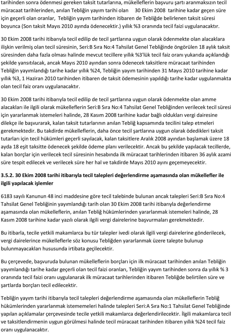 30 Ekim 2008 tarihi itibarıyla tecil edilip de tecil şartlarına uygun olarak ödenmekte olan alacaklara ilişkin verilmiş olan tecil süresinin, Seri:B Sıra No:4 Tahsilat Genel Tebliğinde öngörülen 18