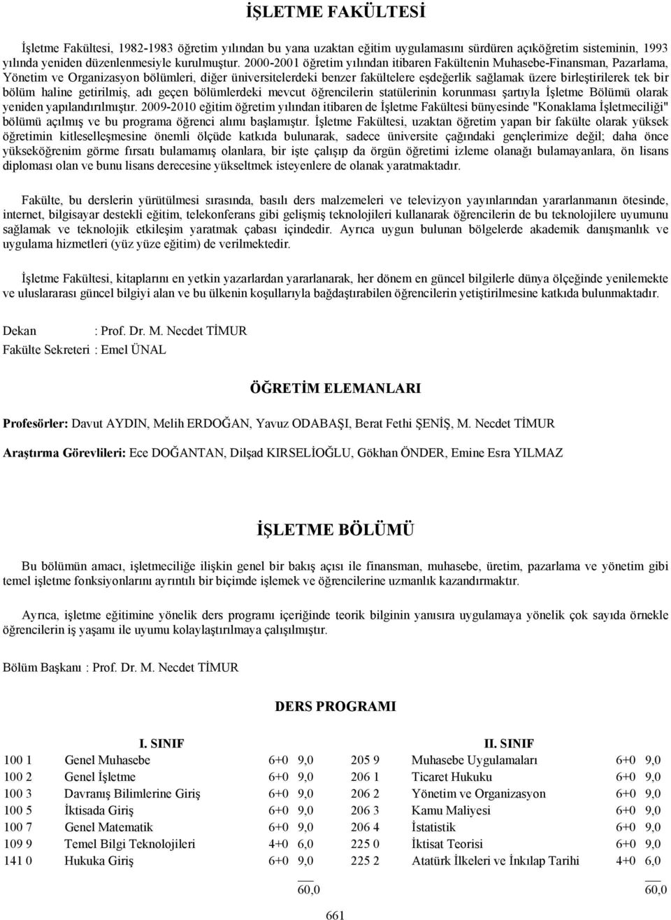 tek bir bölüm haline getirilmiş, adı geçen bölümlerdeki mevcut öğrencilerin statülerinin korunması şartıyla İşletme Bölümü olarak yeniden yapılandırılmıştır.