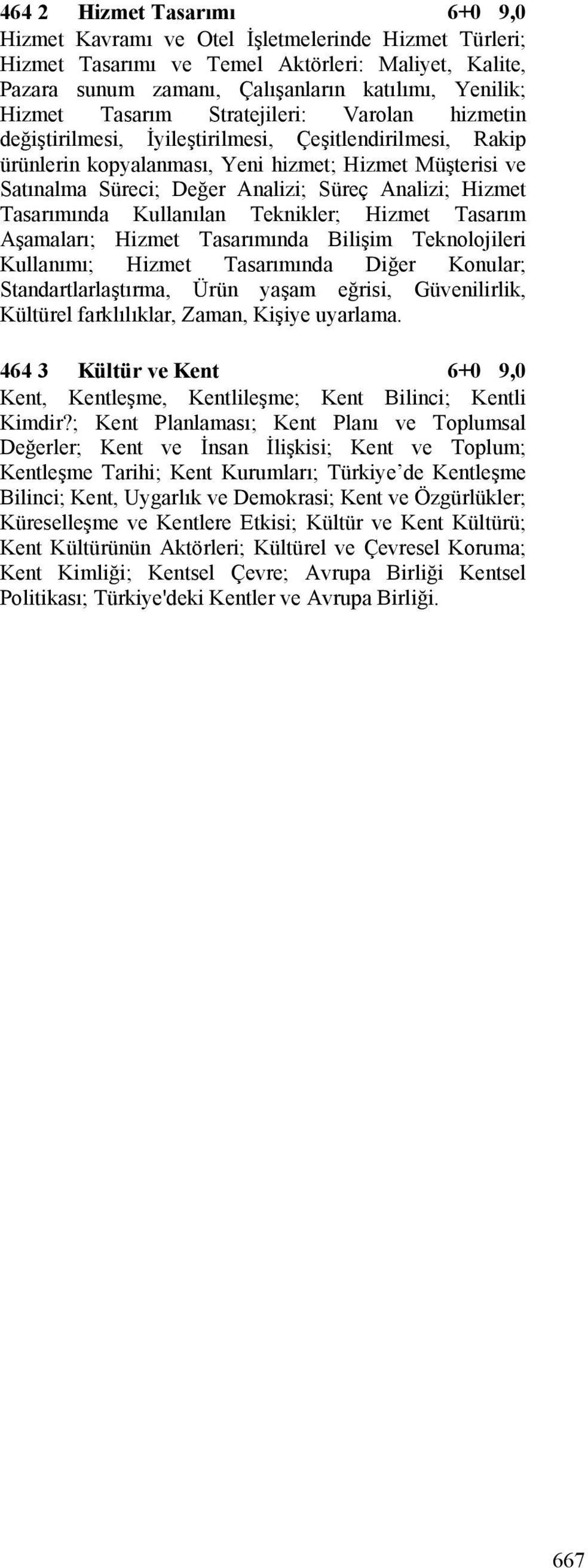 Analizi; Hizmet Tasarımında Kullanılan Teknikler; Hizmet Tasarım Aşamaları; Hizmet Tasarımında Bilişim Teknolojileri Kullanımı; Hizmet Tasarımında Diğer Konular; Standartlarlaştırma, Ürün yaşam