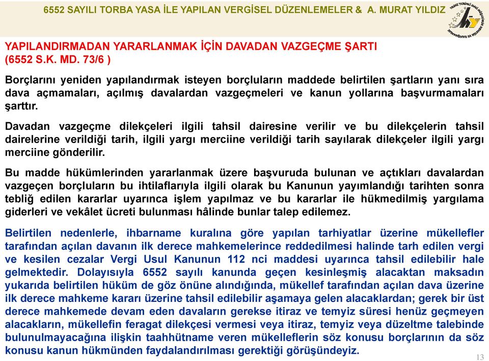 Davadan vazgeçme dilekçeleri ilgili tahsil dairesine verilir ve bu dilekçelerin tahsil dairelerine verildiği tarih, ilgili yargı merciine verildiği tarih sayılarak dilekçeler ilgili yargı merciine