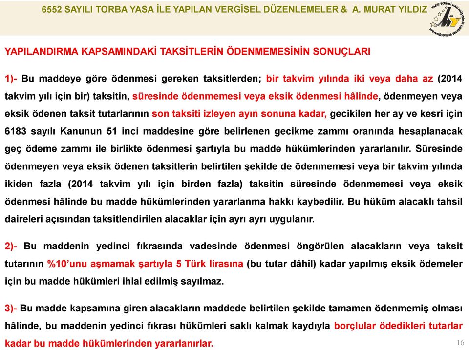 göre belirlenen gecikme zammı oranında hesaplanacak geç ödeme zammı ile birlikte ödenmesi şartıyla bu madde hükümlerinden yararlanılır.