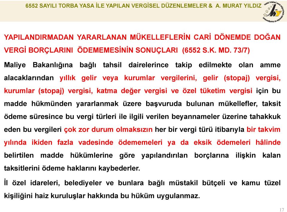 vergisi ve özel tüketim vergisi için bu madde hükmünden yararlanmak üzere başvuruda bulunan mükellefler, taksit ödeme süresince bu vergi türleri ile ilgili verilen beyannameler üzerine tahakkuk eden