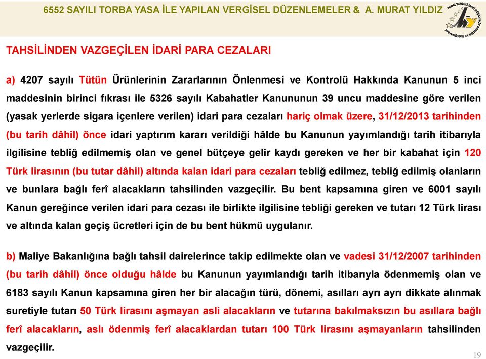 Kanunun yayımlandığı tarih itibarıyla ilgilisine tebliğ edilmemiş olan ve genel bütçeye gelir kaydı gereken ve her bir kabahat için 120 Türk lirasının (bu tutar dâhil) altında kalan idari para