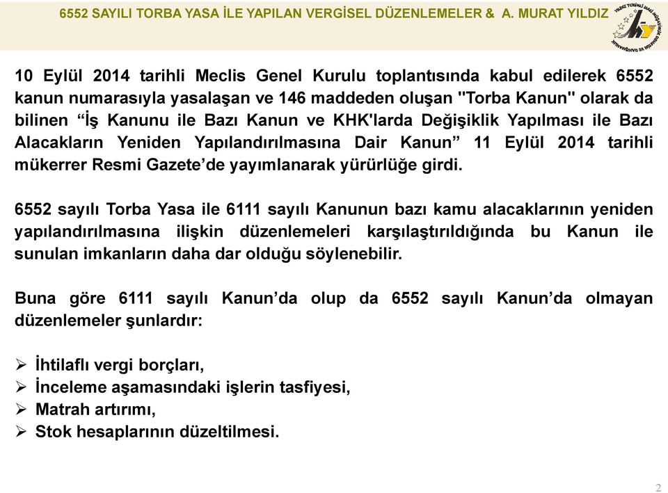 6552 sayılı Torba Yasa ile 6111 sayılı Kanunun bazı kamu alacaklarının yeniden yapılandırılmasına ilişkin düzenlemeleri karşılaştırıldığında bu Kanun ile sunulan imkanların daha dar olduğu