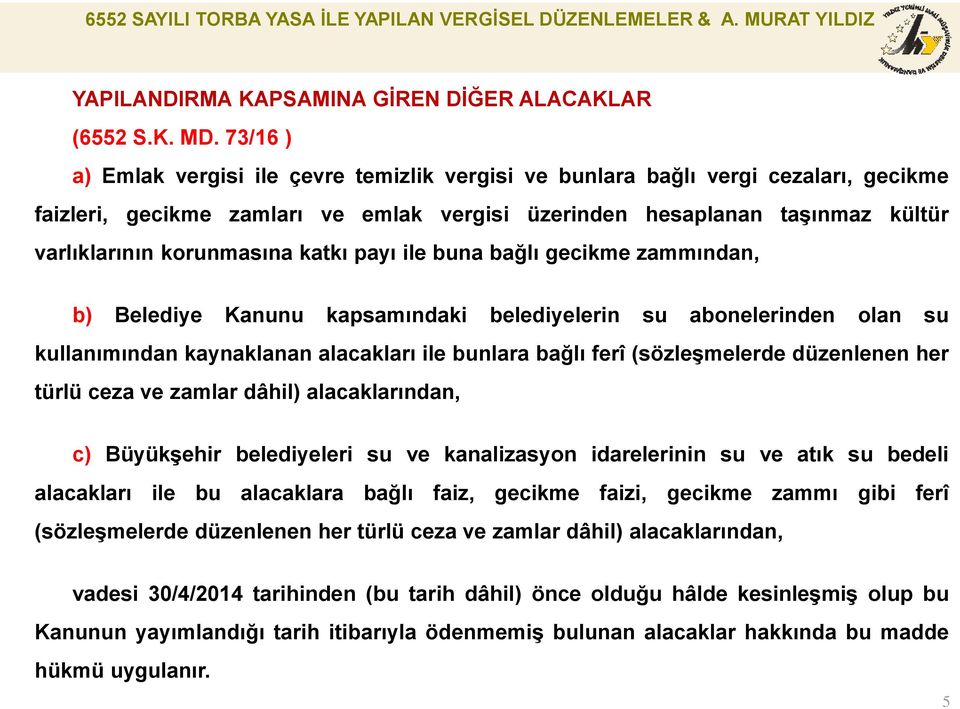 katkı payı ile buna bağlı gecikme zammından, b) Belediye Kanunu kapsamındaki belediyelerin su abonelerinden olan su kullanımından kaynaklanan alacakları ile bunlara bağlı ferî (sözleşmelerde