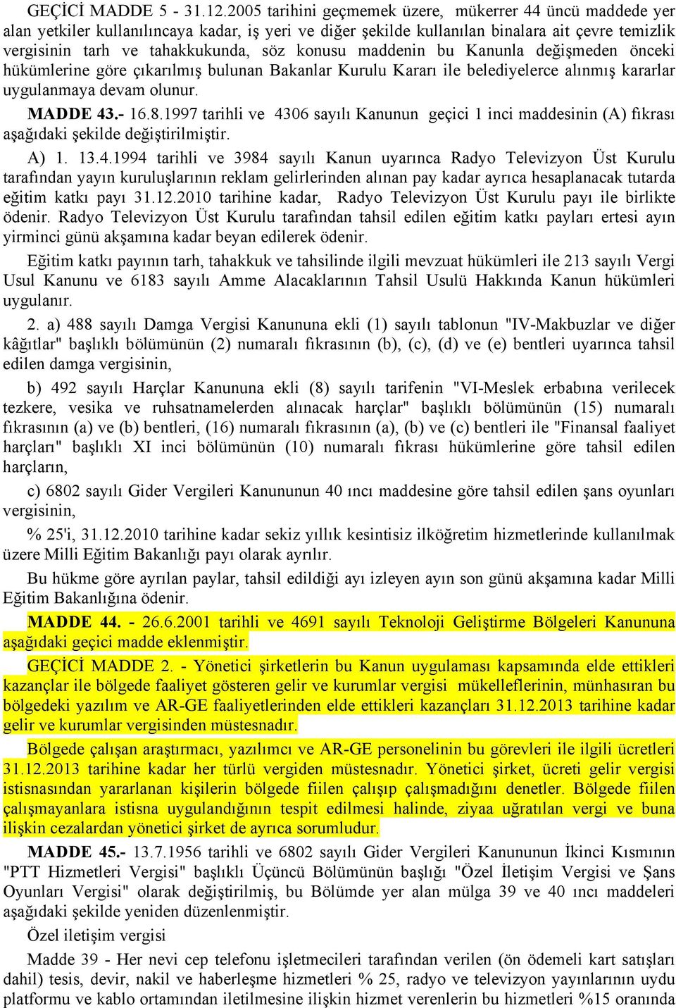 konusu maddenin bu Kanunla değişmeden önceki hükümlerine göre çıkarılmış bulunan Bakanlar Kurulu Kararı ile belediyelerce alınmış kararlar uygulanmaya devam olunur. MADDE 43.- 16.8.