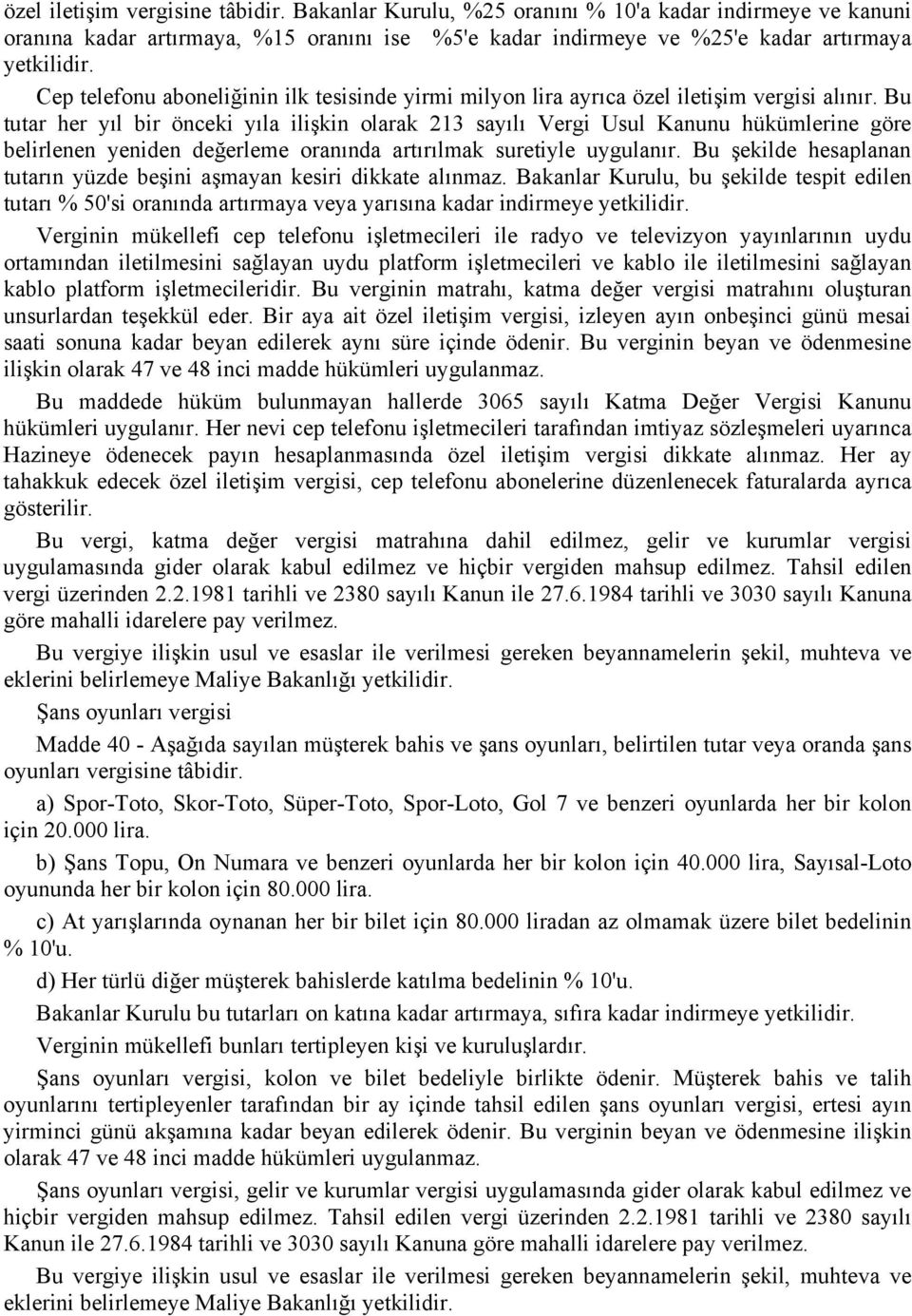 Bu tutar her yıl bir önceki yıla ilişkin olarak 213 sayılı Vergi Usul Kanunu hükümlerine göre belirlenen yeniden değerleme oranında artırılmak suretiyle uygulanır.