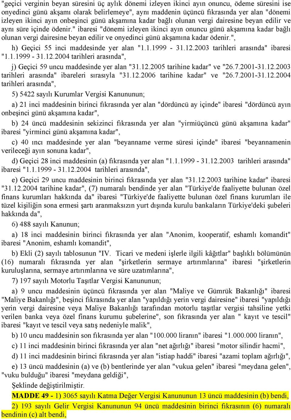 " ibaresi "dönemi izleyen ikinci ayın onuncu günü akşamına kadar bağlı olunan vergi dairesine beyan edilir ve onyedinci günü akşamına kadar ödenir.", h) Geçici 55 inci maddesinde yer alan "1.1.1999-31.