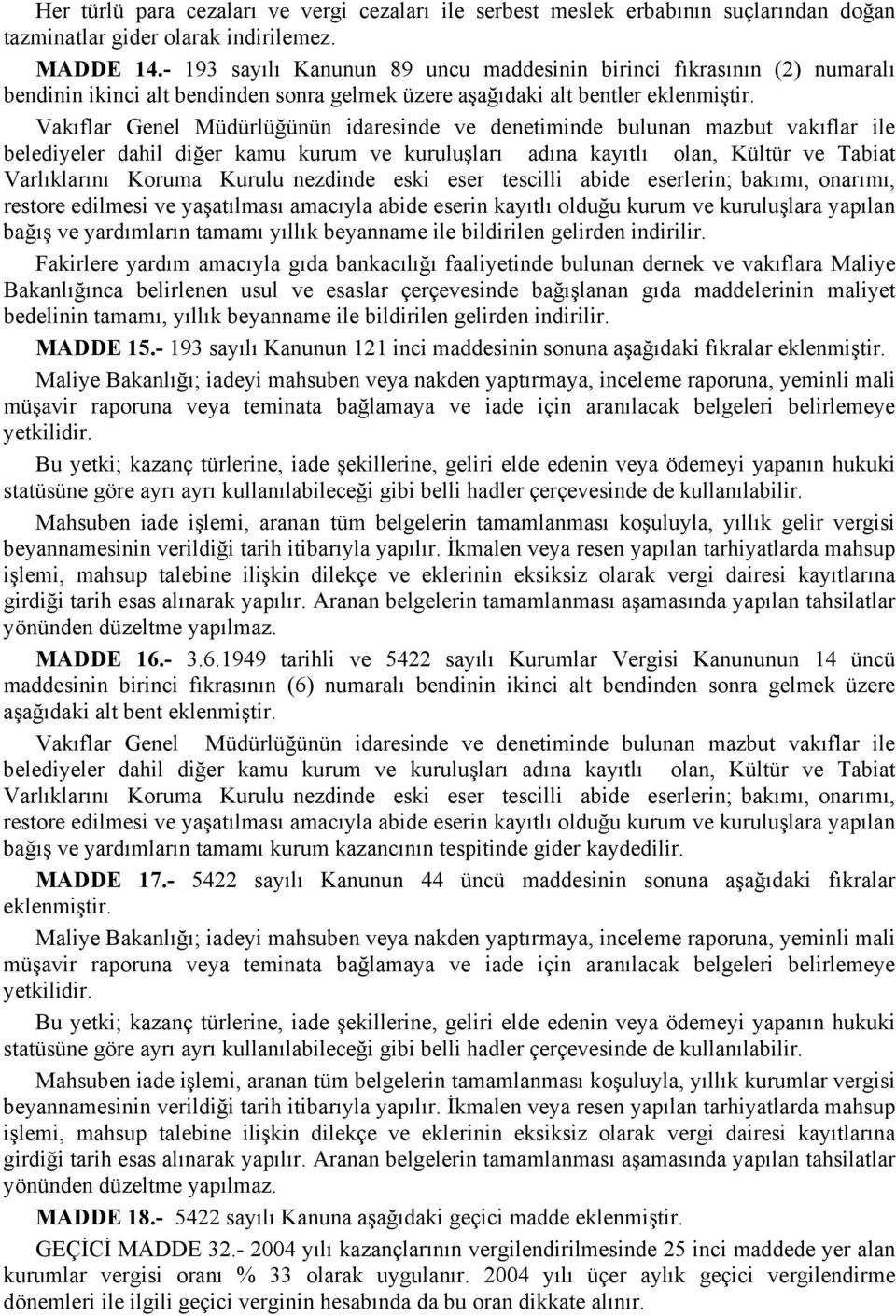 Vakıflar Genel Müdürlüğünün idaresinde ve denetiminde bulunan mazbut vakıflar ile belediyeler dahil diğer kamu kurum ve kuruluşları adına kayıtlı olan, Kültür ve Tabiat Varlıklarını Koruma Kurulu