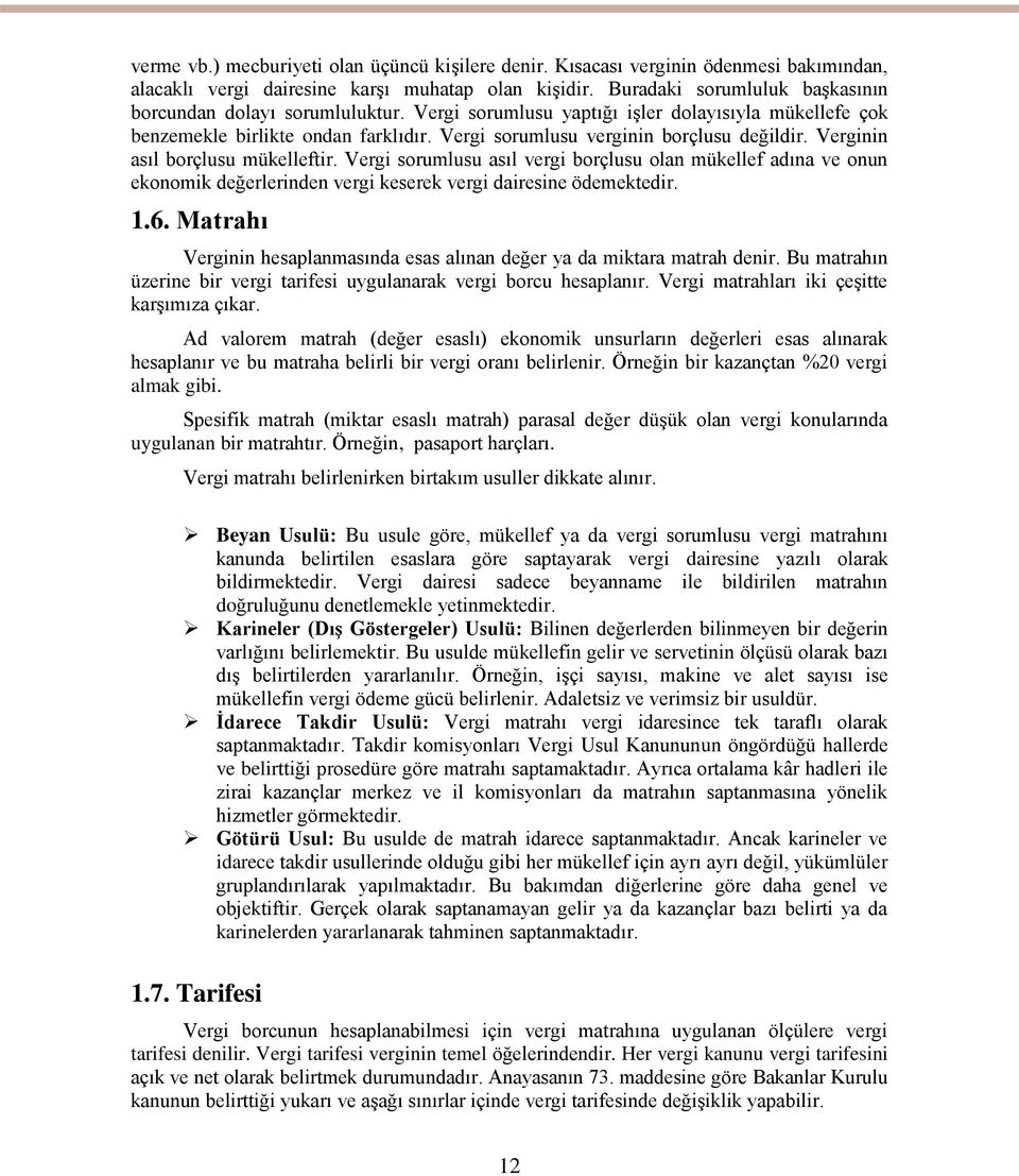 Verginin asıl borçlusu mükelleftir. Vergi sorumlusu asıl vergi borçlusu olan mükellef adına ve onun ekonomik değerlerinden vergi keserek vergi dairesine ödemektedir. 1.6.