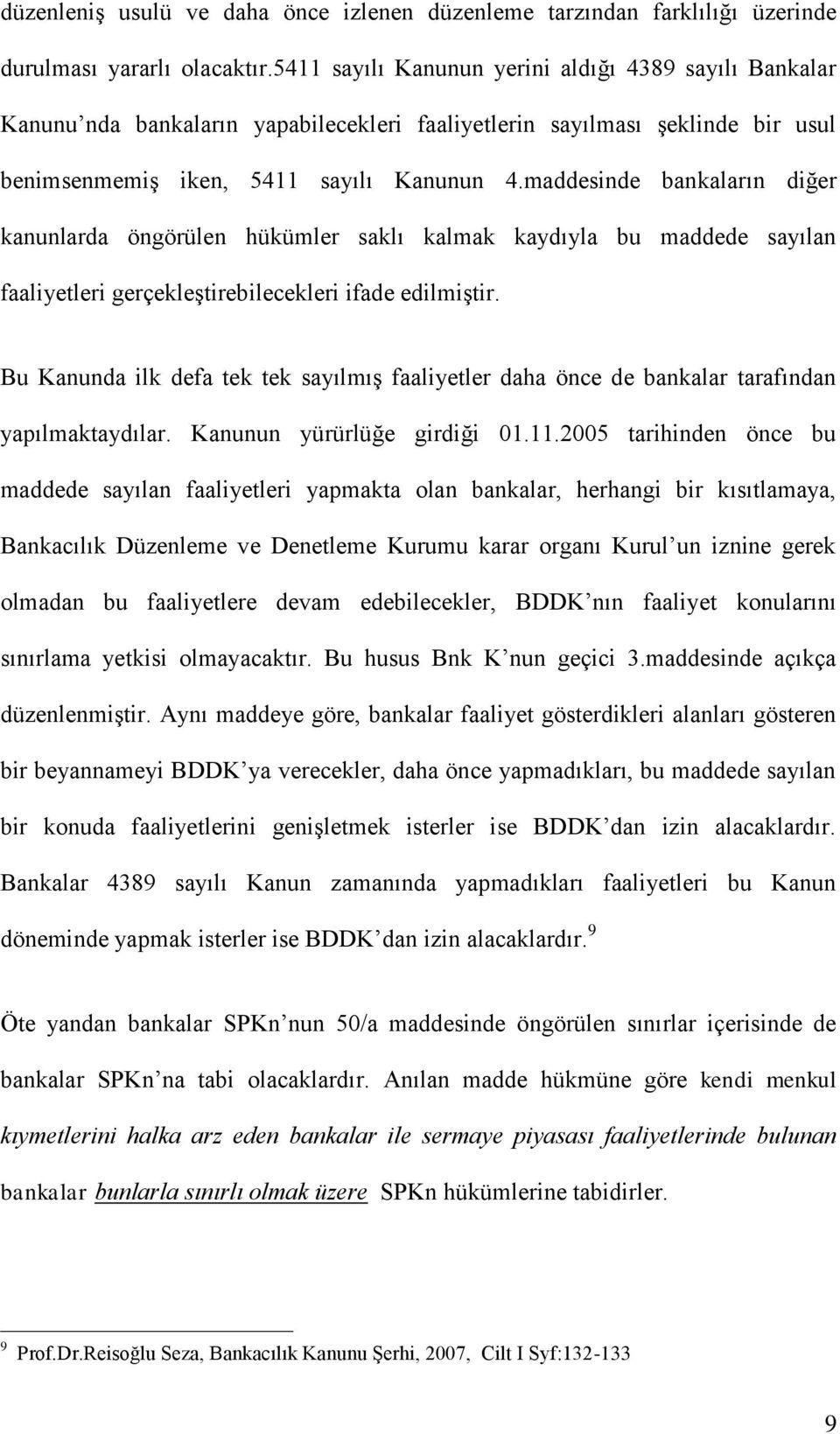 maddesinde bankaların diğer kanunlarda öngörülen hükümler saklı kalmak kaydıyla bu maddede sayılan faaliyetleri gerçekleģtirebilecekleri ifade edilmiģtir.