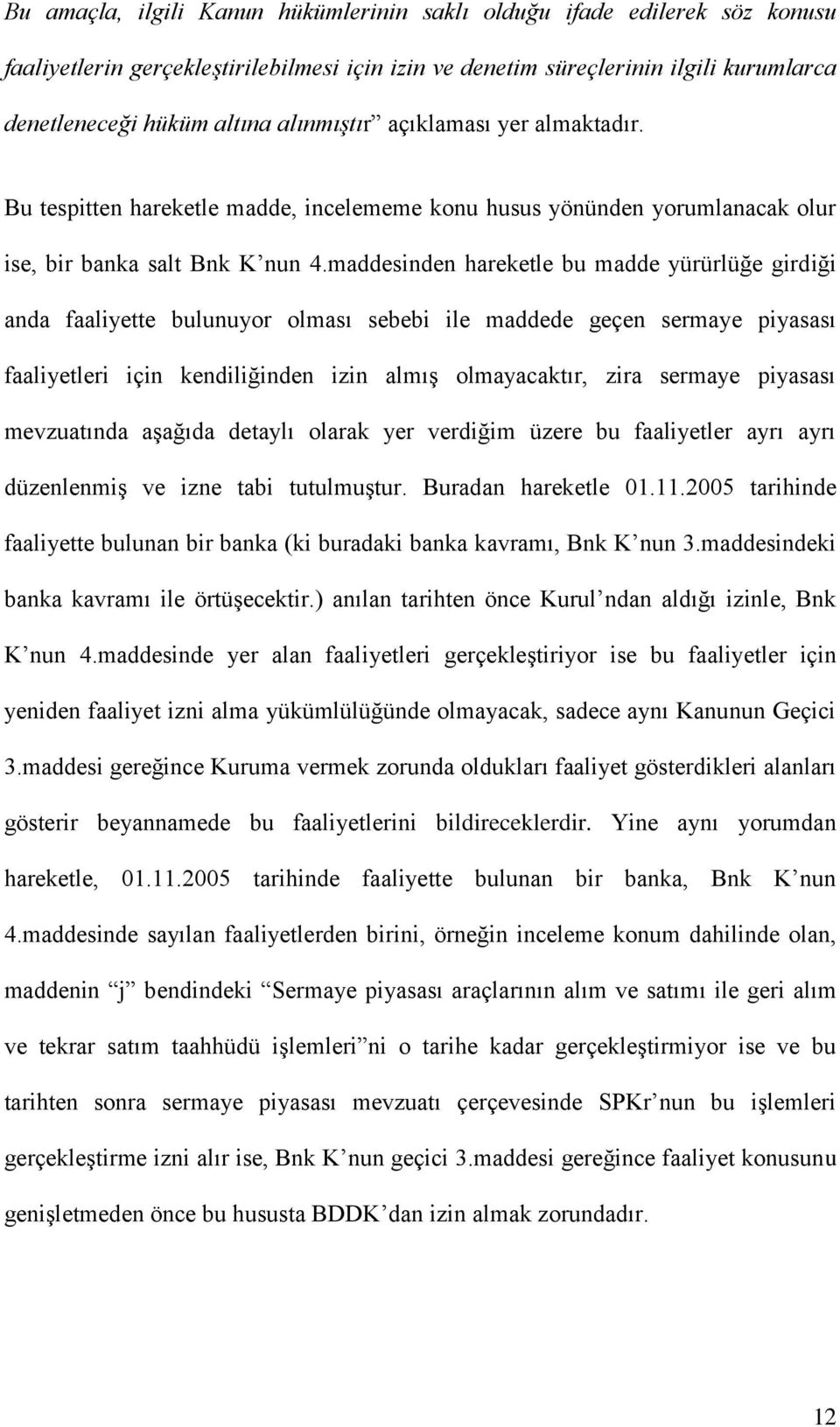 maddesinden hareketle bu madde yürürlüğe girdiği anda faaliyette bulunuyor olması sebebi ile maddede geçen sermaye piyasası faaliyetleri için kendiliğinden izin almıģ olmayacaktır, zira sermaye