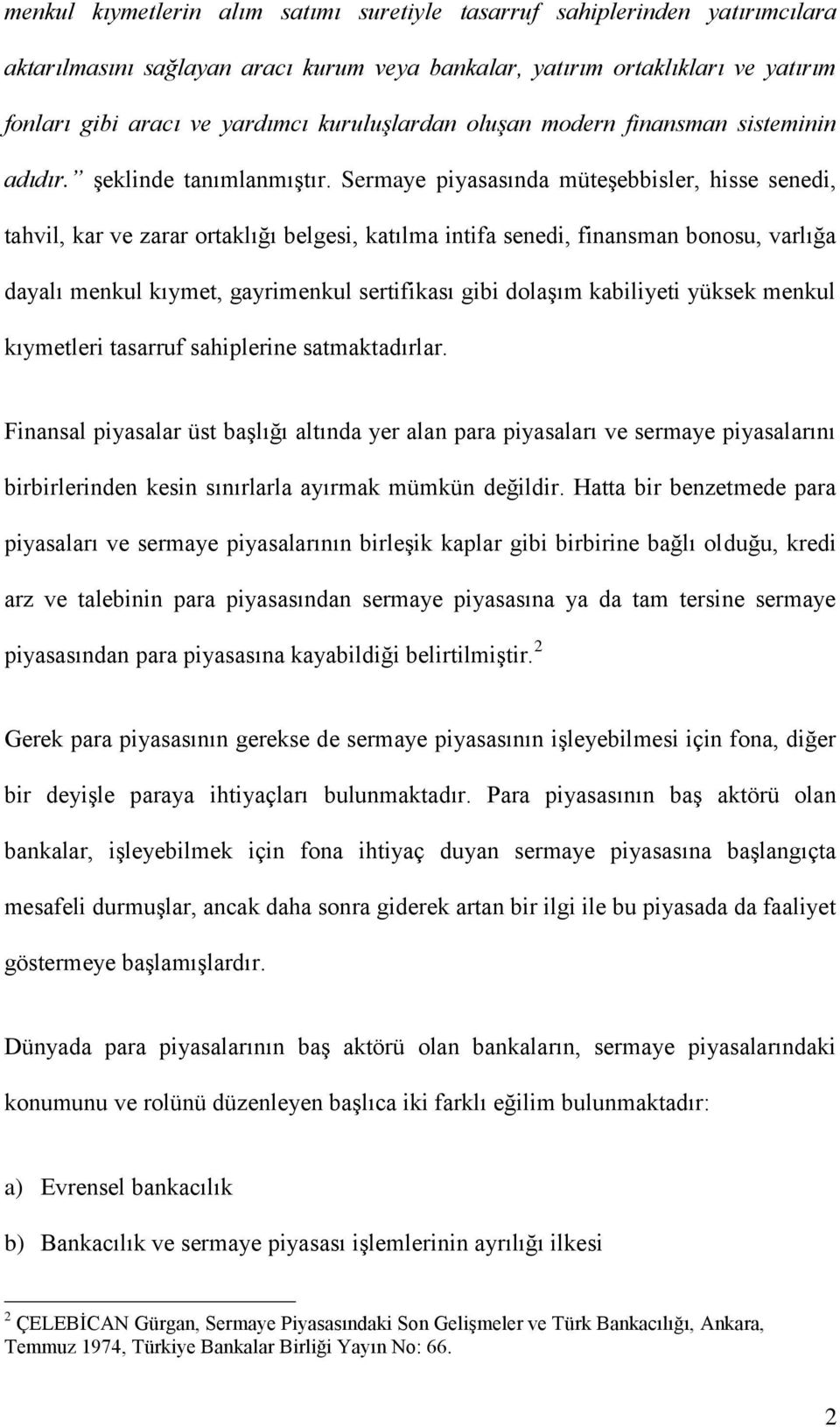 Sermaye piyasasında müteģebbisler, hisse senedi, tahvil, kar ve zarar ortaklığı belgesi, katılma intifa senedi, finansman bonosu, varlığa dayalı menkul kıymet, gayrimenkul sertifikası gibi dolaģım