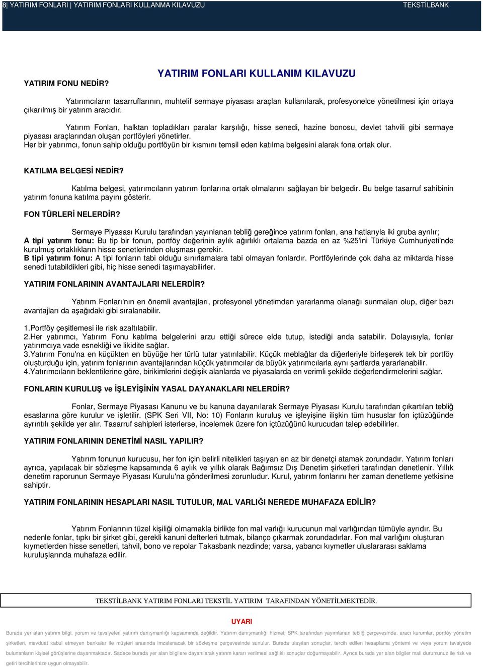 Yatırım Fonları, halktan topladıkları paralar karşılığı, hisse senedi, hazine bonosu, devlet tahvili gibi sermaye piyasası araçlarından oluşan portföyleri yönetirler.