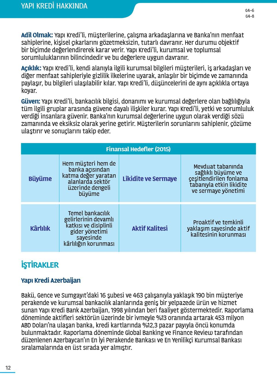 Açıklık: Yapı Kredi li, kendi alanıyla ilgili kurumsal bilgileri müşterileri, iş arkadaşları ve diğer menfaat sahipleriyle gizlilik ilkelerine uyarak, anlaşılır bir biçimde ve zamanında paylaşır, bu