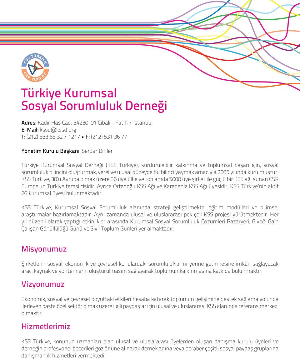 sorumluluk bilincini oluşturmak, yerel ve ulusal düzeyde bu bilinci yaymak amacıyla 2005 yılında kurulmuştur.