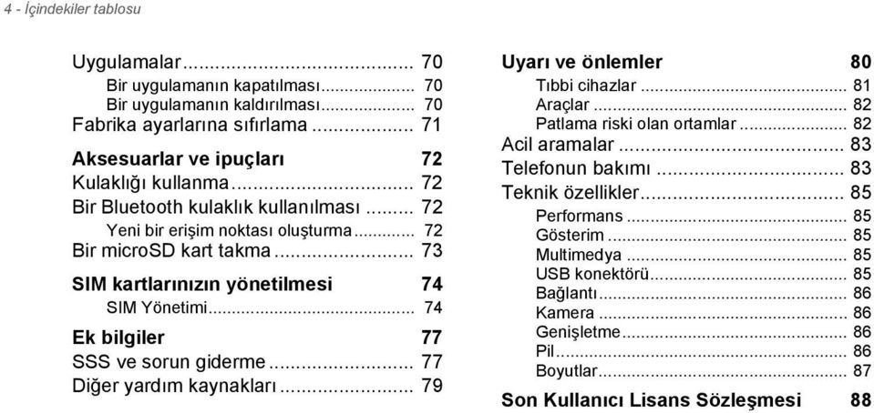 .. 74 Ek bilgiler 77 SSS ve sorun giderme... 77 Diğer yardım kaynakları... 79 Uyarı ve önlemler 80 Tıbbi cihazlar... 81 Araçlar... 82 Patlama riski olan ortamlar... 82 Acil aramalar.