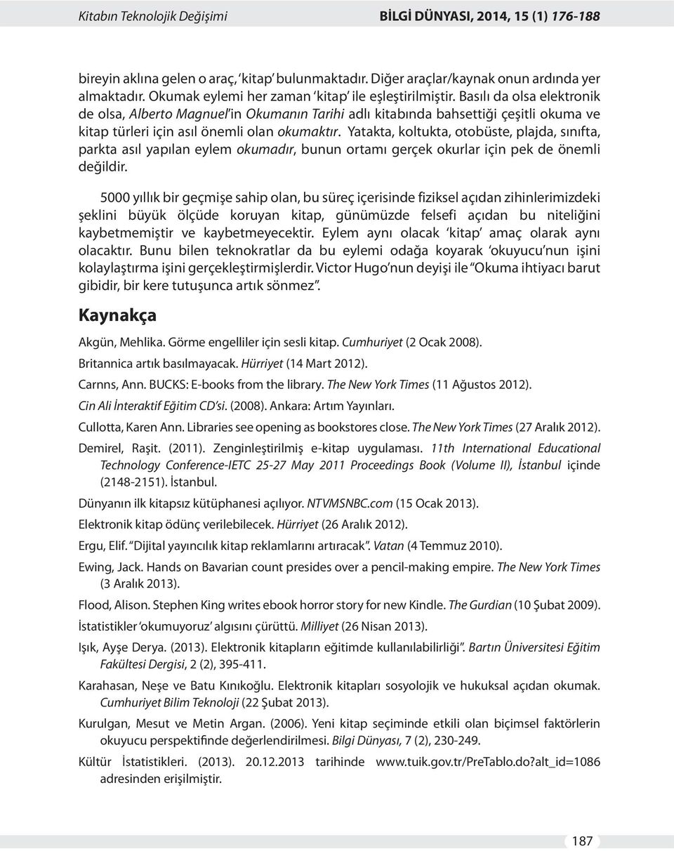 Basılı da olsa elektronik de olsa, Alberto Magnuel in Okumanın Tarihi adlı kitabında bahsettiği çeşitli okuma ve kitap türleri için asıl önemli olan okumaktır.