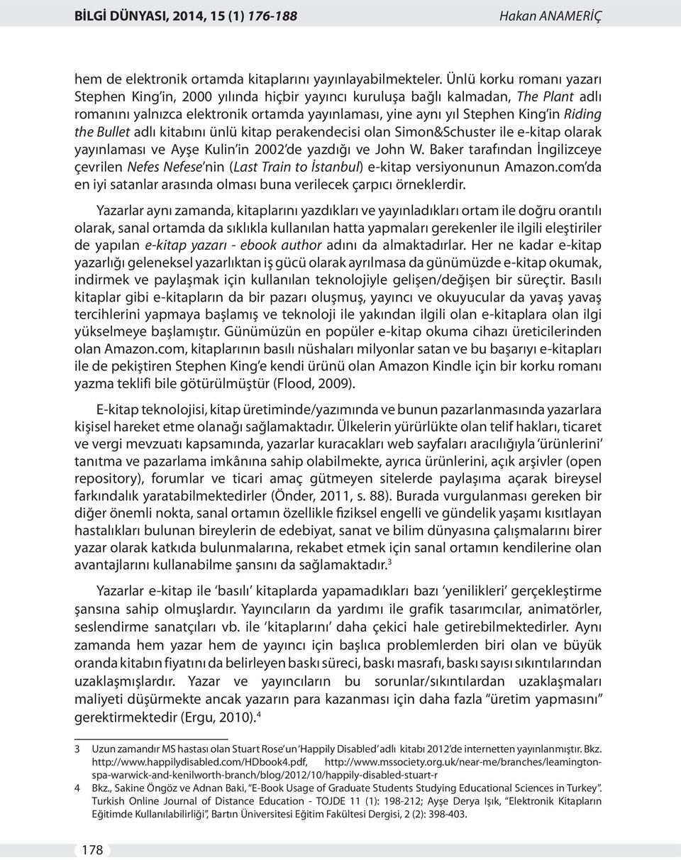 the Bullet adlı kitabını ünlü kitap perakendecisi olan Simon&Schuster ile e-kitap olarak yayınlaması ve Ayşe Kulin in 2002 de yazdığı ve John W.